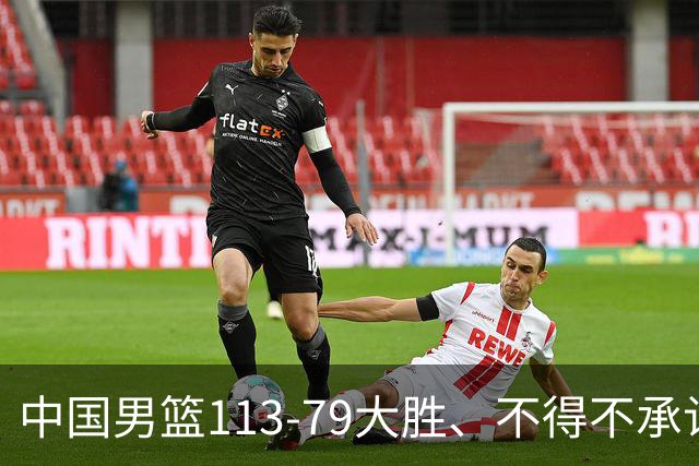 中国男篮113-79大胜、不得不承认几个事实、庞峥麟贺希宁越打越好