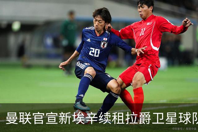曼联官宣新埃辛续租拉爵卫星球队！青训门神标价1500万，或转会德甲